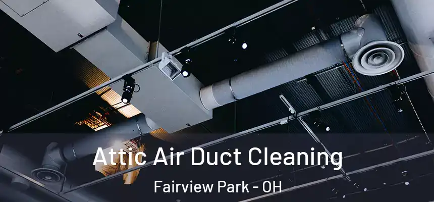 Attic Air Duct Cleaning Fairview Park - OH