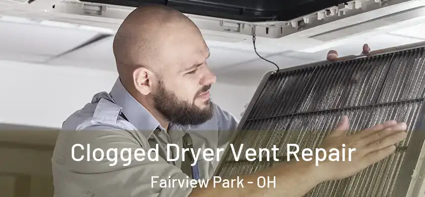  Clogged Dryer Vent Repair Fairview Park - OH