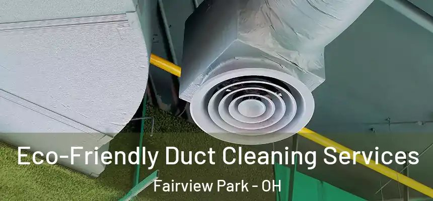 Eco-Friendly Duct Cleaning Services Fairview Park - OH
