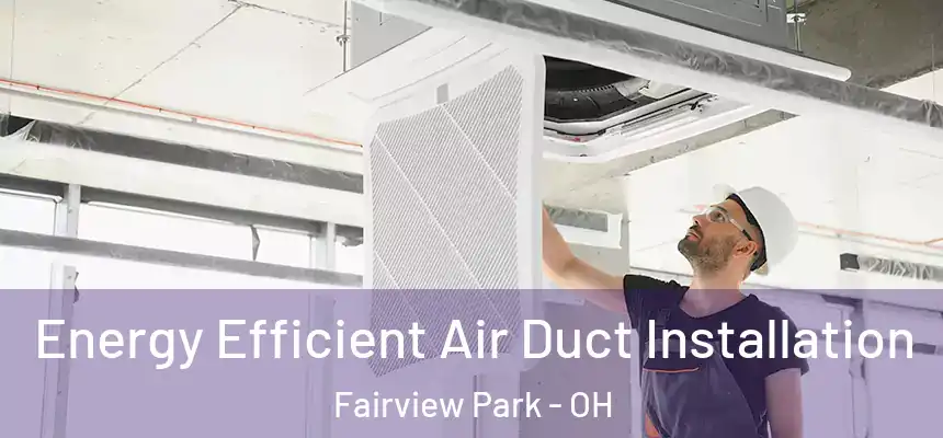 Energy Efficient Air Duct Installation Fairview Park - OH