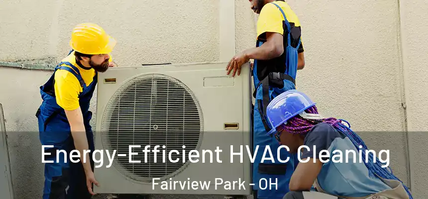  Energy-Efficient HVAC Cleaning Fairview Park - OH